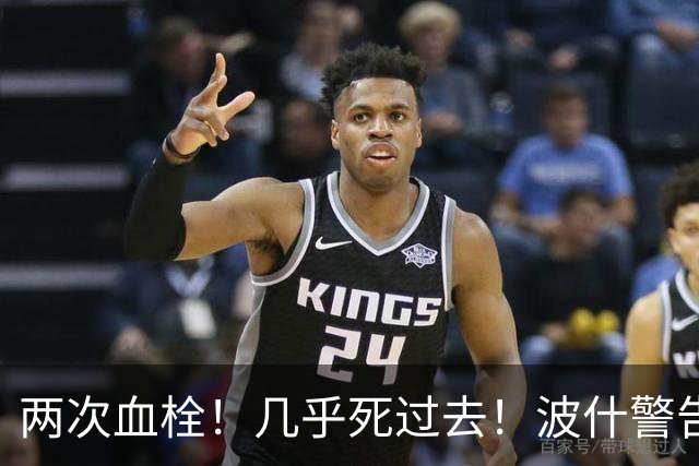 两次血栓！几乎死过去！波什警告文班亚马