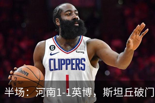 半场：河南1-1英博，斯坦丘破门，钟义浩建功