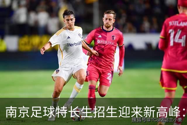 南京足球特长生招生迎来新高峰：511个名额让梦想更近一步！