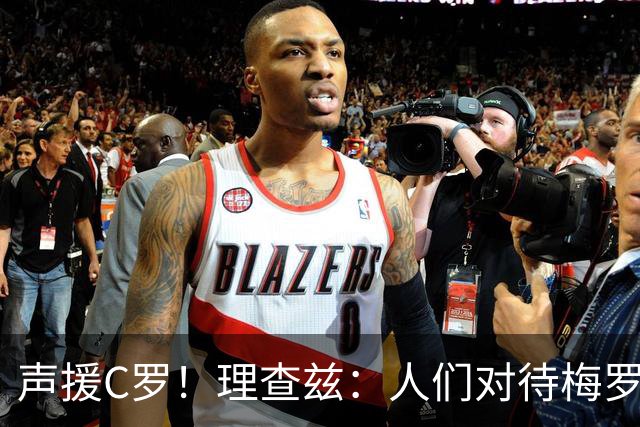声援C罗！理查兹：人们对待梅罗的方式真的很双标 问题在主帅身上