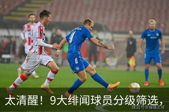 太清醒！9大绯闻球员分级筛选，阿森纳夏窗暗藏佛系玄机
