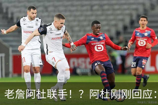 老詹阿杜联手！？阿杜刚刚回应：刺激啊！