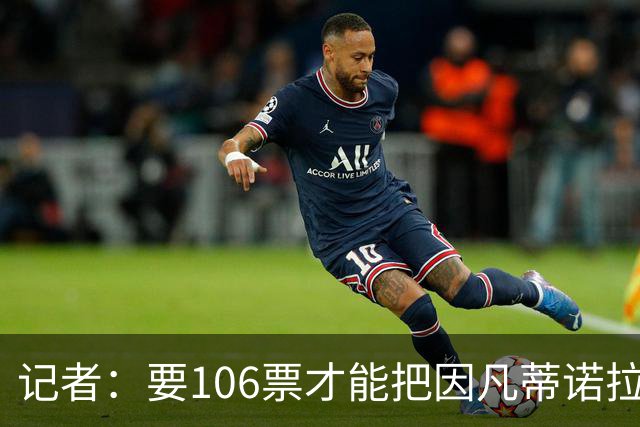 记者：要106票才能把因凡蒂诺拉下台 接下来UEFA和FIFA将互相揭短