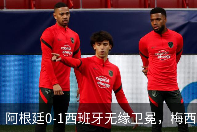 阿根廷0-1西班牙无缘卫冕，梅西双圈大满贯梦碎，赛后那个举动才最戳人