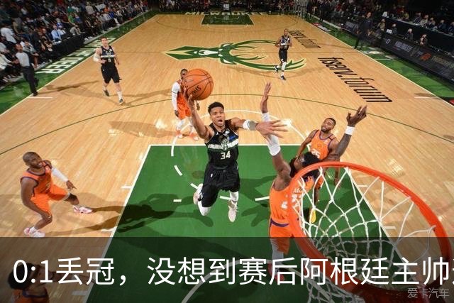 0:1丢冠，没想到赛后阿根廷主帅这样说，没预料到全场被限制了